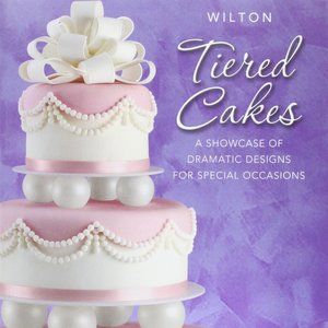 Wilton Tiered Cakes A Showcase Of Dramatic Designs For Special Occasions
